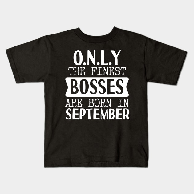 Only The Finest Bosses Are Born In September Kids T-Shirt by Tesszero